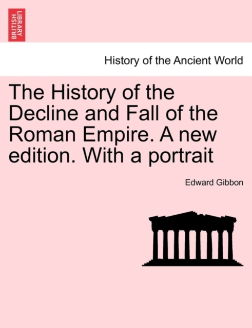 The History of the Decline and Fall of the Roman Empire. A new edition. With a portrait, Paperback / softback Book
