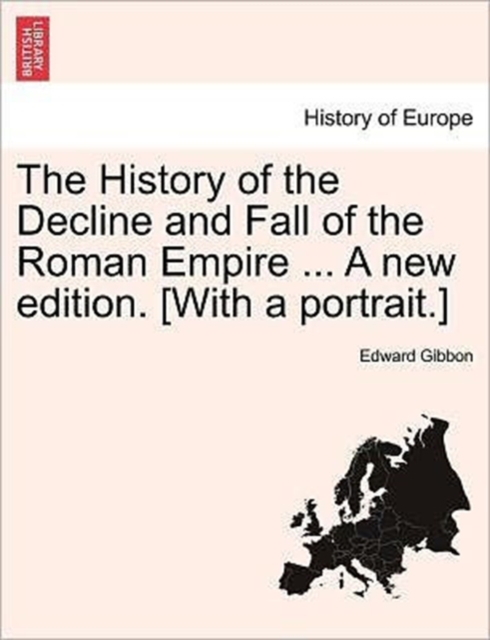 The History of the Decline and Fall of the Roman Empire ... A new edition. [With a portrait.], Paperback / softback Book
