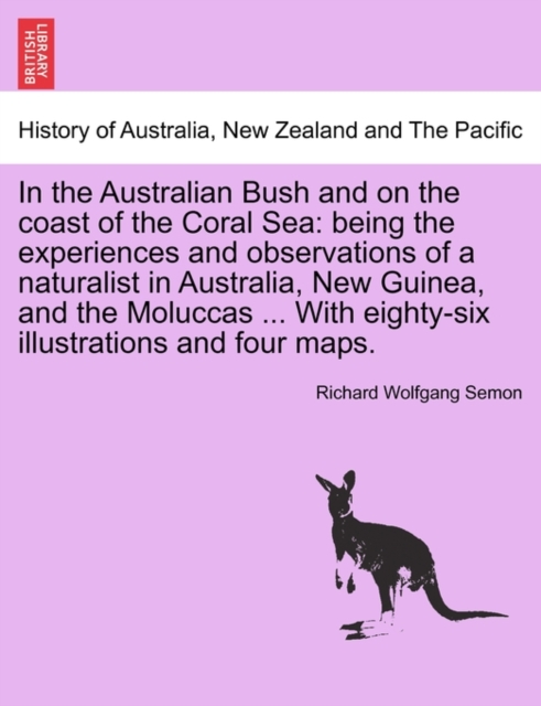 In the Australian Bush and on the coast of the Coral Sea : being the experiences and observations of a naturalist in Australia, New Guinea, and the Moluccas ... With eighty-six illustrations and four, Paperback / softback Book