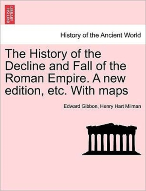 The History of the Decline and Fall of the Roman Empire. a New Edition, Etc. with Maps. Vol. VI., Paperback / softback Book