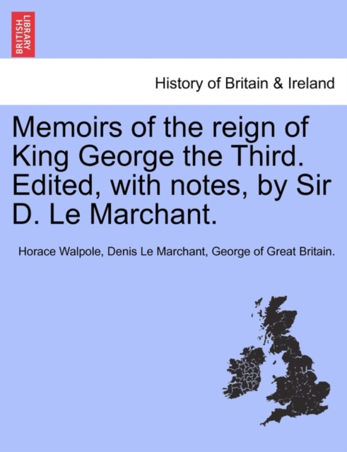 Memoirs of the Reign of King George the Third. Edited, with Notes, by Sir D. Le Marchant. Vol. III., Paperback / softback Book