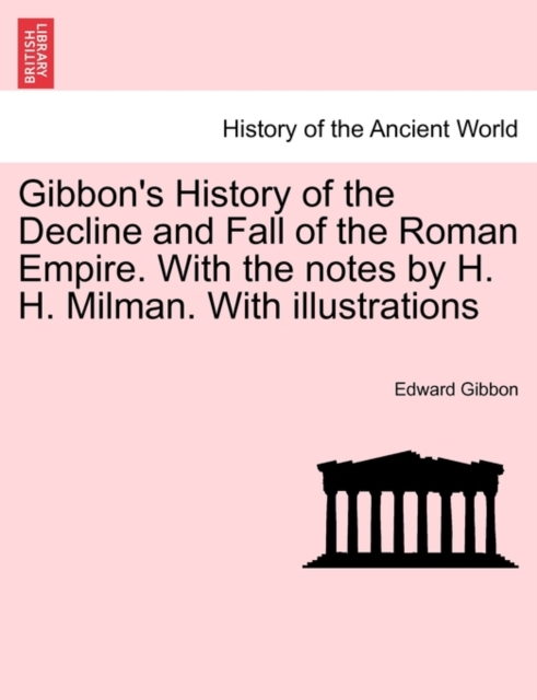 Gibbon's History of the Decline and Fall of the Roman Empire. with the Notes by H. H. Milman. with Illustrations Vol. IV., Paperback / softback Book