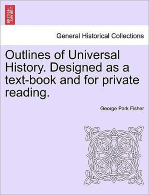 Outlines of Universal History. Designed as a text-book and for private reading., Paperback / softback Book