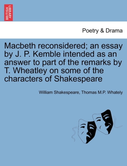 Macbeth Reconsidered; An Essay by J. P. Kemble Intended as an Answer to Part of the Remarks by T. Wheatley on Some of the Characters of Shakespeare, Paperback / softback Book