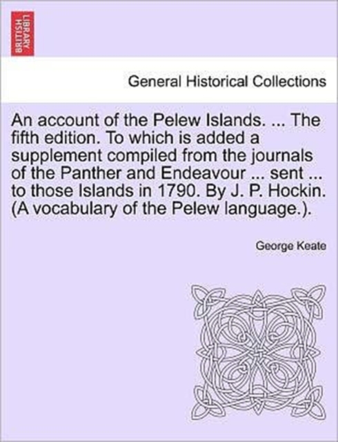 An Account of the Pelew Islands. ... the Fifth Edition. to Which Is Added a Supplement Compiled from the Journals of the Panther and Endeavour ... Sent ... to Those Islands in 1790. by J. P. Hockin. (, Paperback / softback Book