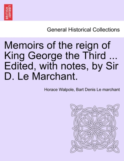 Memoirs of the Reign of King George the Third ... Edited, with Notes, by Sir D. Le Marchant., Paperback / softback Book