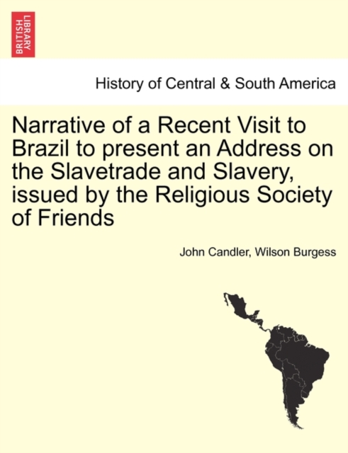 Narrative of a Recent Visit to Brazil to Present an Address on the Slavetrade and Slavery, Issued by the Religious Society of Friends, Paperback / softback Book