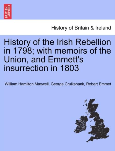 History of the Irish Rebellion in 1798; With Memoirs of the Union, and Emmett's Insurrection in 1803, Paperback / softback Book