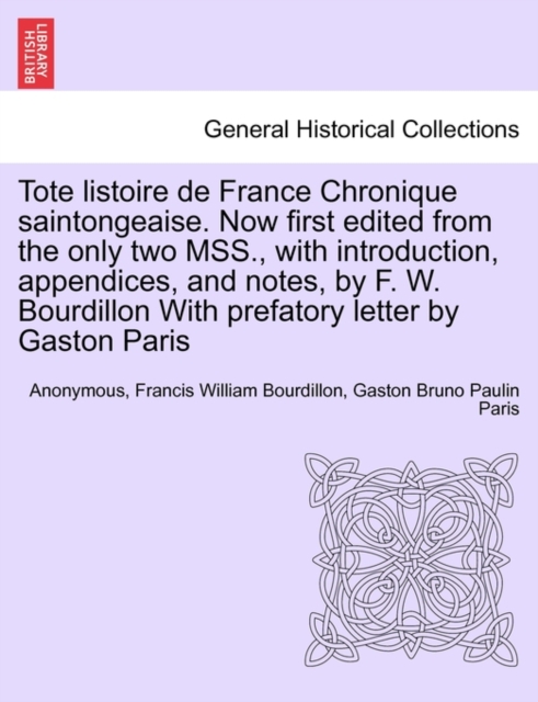 Tote Listoire de France Chronique Saintongeaise. Now First Edited from the Only Two Mss., with Introduction, Appendices, and Notes, by F. W. Bourdillon with Prefatory Letter by Gaston Paris, Paperback / softback Book