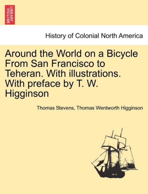 Around the World on a Bicycle from San Francisco to Teheran. with Illustrations. with Preface by T. W. Higginson, Paperback / softback Book