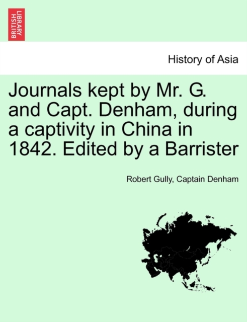Journals Kept by Mr. G. and Capt. Denham, During a Captivity in China in 1842. Edited by a Barrister, Paperback / softback Book