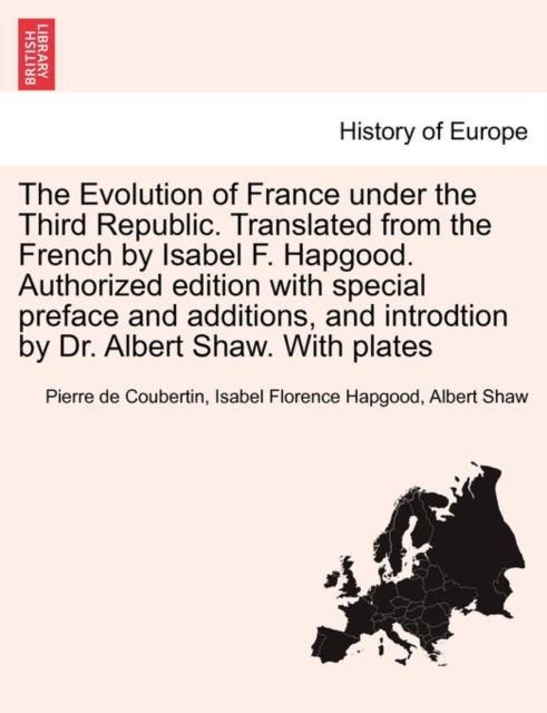 The Evolution of France under the Third Republic. Translated from the French by Isabel F. Hapgood. Authorized edition with special preface and additions, and introdtion by Dr. Albert Shaw. With plates, Paperback / softback Book