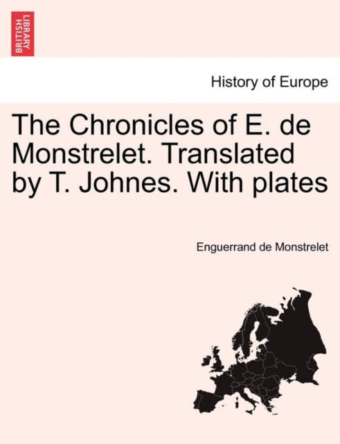 The Chronicles of E. de Monstrelet. Translated by T. Johnes. with Plates. Vol. XI, Paperback / softback Book