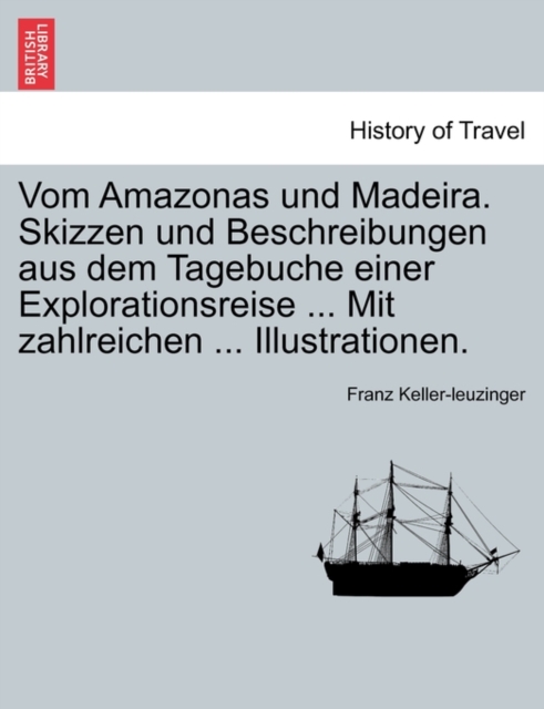 Vom Amazonas Und Madeira. Skizzen Und Beschreibungen Aus Dem Tagebuche Einer Explorationsreise ... Mit Zahlreichen ... Illustrationen., Paperback / softback Book