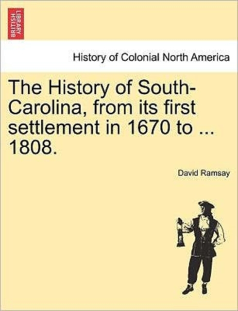 The History of South-Carolina, from its first settlement in 1670 to ... 1808. VOL. I., Paperback / softback Book