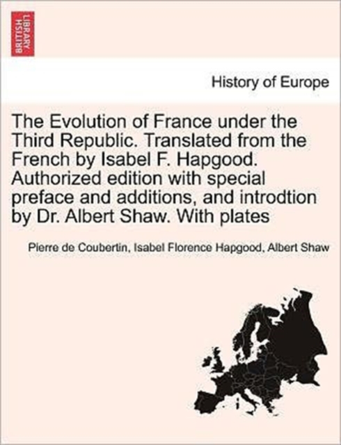 The Evolution of France Under the Third Republic. Translated from the French by Isabel F. Hapgood. Authorized Edition with Special Preface and Additions, and Introdtion by Dr. Albert Shaw. with Plates, Paperback / softback Book