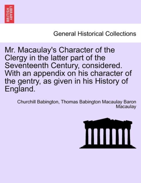 Mr. Macaulay's Character of the Clergy in the Latter Part of the Seventeenth Century, Considered. with an Appendix on His Character of the Gentry, as, Paperback / softback Book