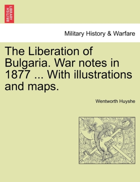 The Liberation of Bulgaria. War Notes in 1877 ... with Illustrations and Maps., Paperback / softback Book
