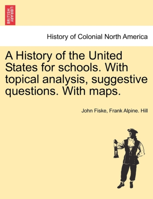 A History of the United States for Schools. with Topical Analysis, Suggestive Questions. with Maps., Paperback / softback Book