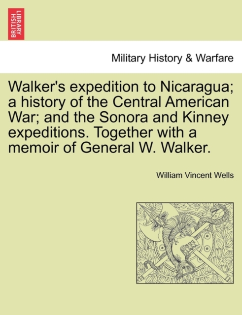 Walker's Expedition to Nicaragua; A History of the Central American War; And the Sonora and Kinney Expeditions. Together with a Memoir of General W. Walker., Paperback / softback Book