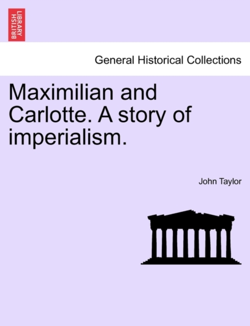 Maximilian and Carlotte. a Story of Imperialism., Paperback / softback Book