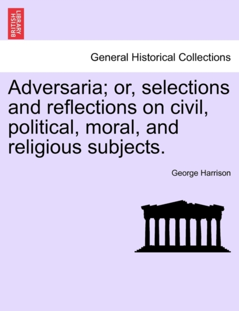 Adversaria; Or, Selections and Reflections on Civil, Political, Moral, and Religious Subjects., Paperback / softback Book