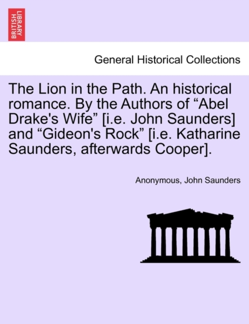 The Lion in the Path. an Historical Romance. by the Authors of "Abel Drake's Wife" [I.E. John Saunders] and "Gideon's Rock" [I.E. Katharine Saunders, Afterwards Cooper]. Vol. I., Paperback / softback Book
