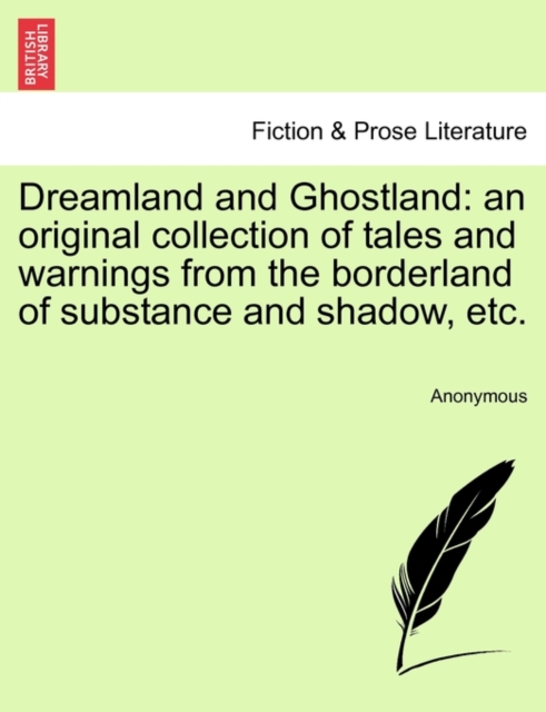 Dreamland and Ghostland : An Original Collection of Tales and Warnings from the Borderland of Substance and Shadow, Etc., Paperback / softback Book
