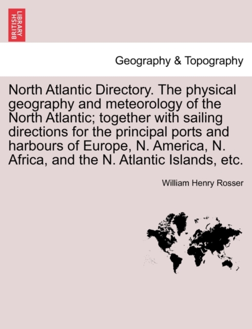 North Atlantic Directory. The physical geography and meteorology of the North Atlantic; together with sailing directions for the principal ports and harbours of Europe, N. America, N. Africa, and the, Paperback / softback Book