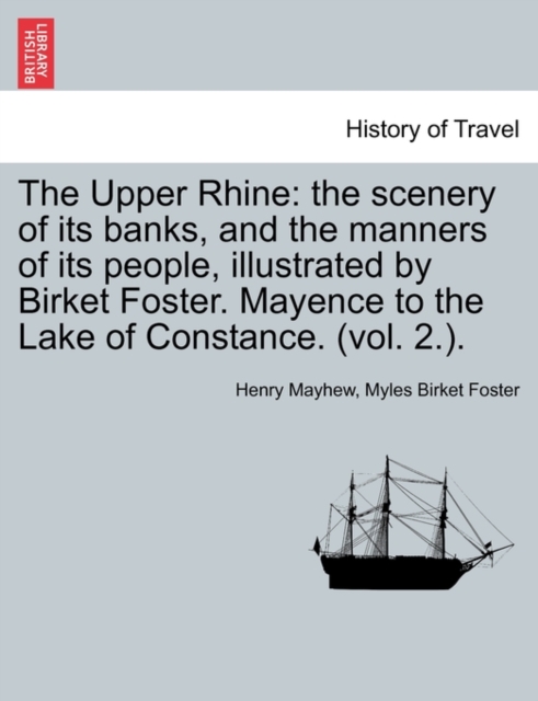 The Upper Rhine : the scenery of its banks, and the manners of its people, illustrated by Birket Foster. Mayence to the Lake of Constance. (vol. 2.)., Paperback / softback Book