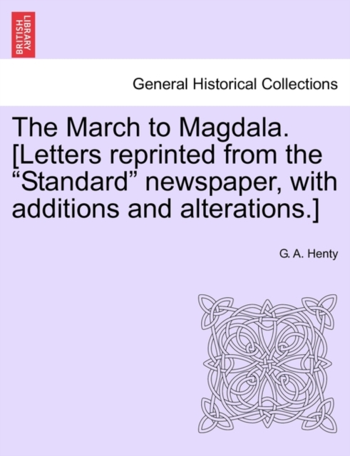 The March to Magdala. [Letters Reprinted from the Standard Newspaper, with Additions and Alterations.], Paperback / softback Book