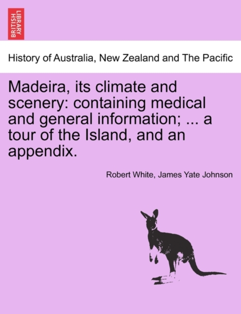 Madeira, Its Climate and Scenery : Containing Medical and General Information; ... a Tour of the Island, and an Appendix. Second Edition, Paperback / softback Book