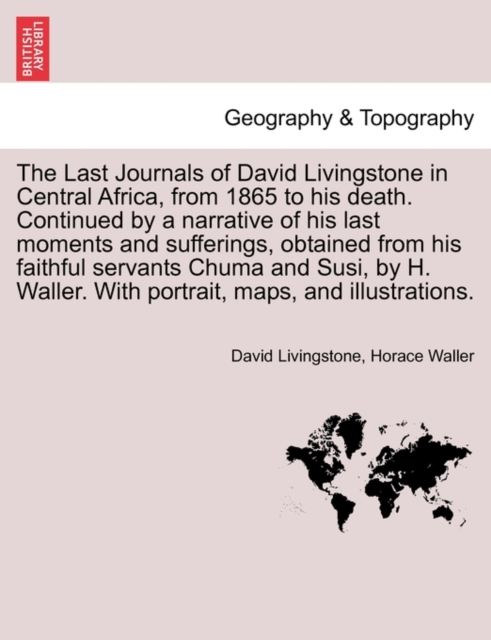 The Last Journals of David Livingstone in Central Africa, from 1865 to His Death. Continued by a Narrative of His Last Moments and Sufferings, Obtaine, Paperback / softback Book