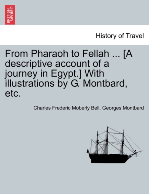 From Pharaoh to Fellah ... [A Descriptive Account of a Journey in Egypt.] with Illustrations by G. Montbard, Etc., Paperback / softback Book