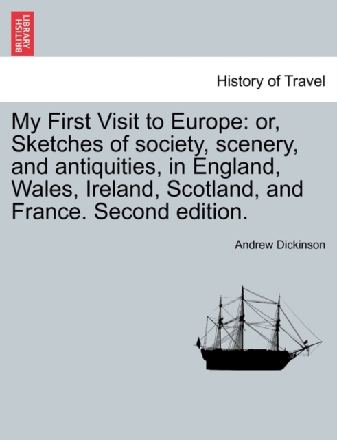My First Visit to Europe : Or, Sketches of Society, Scenery, and Antiquities, in England, Wales, Ireland, Scotland, and France. Second Edition., Paperback / softback Book