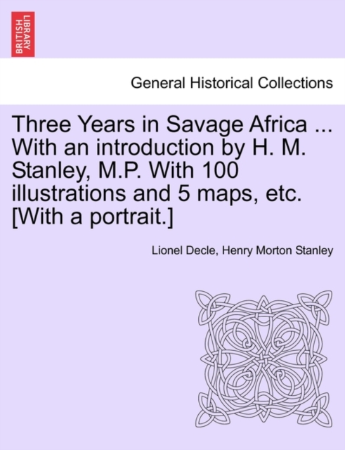Three Years in Savage Africa ... With an introduction by H. M. Stanley, M.P. With 100 illustrations and 5 maps, etc. [With a portrait.], Paperback / softback Book