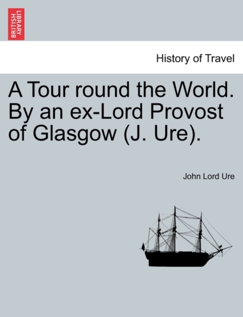 A Tour Round the World. by an Ex-Lord Provost of Glasgow (J. Ure)., Paperback / softback Book