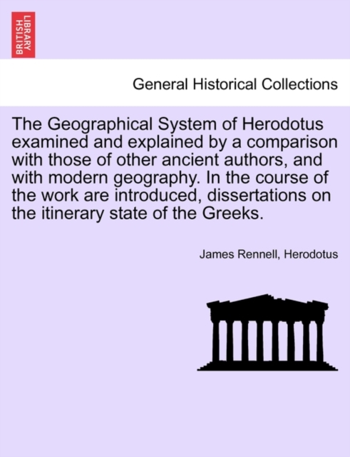 The Geographical System of Herodotus examined and explained by a comparison with those of other ancient authors, and with modern geography. In the course of the work are introduced, dissertations on t, Paperback / softback Book