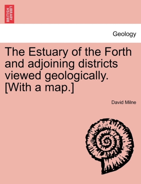 The Estuary of the Forth and Adjoining Districts Viewed Geologically. [With a Map.], Paperback / softback Book