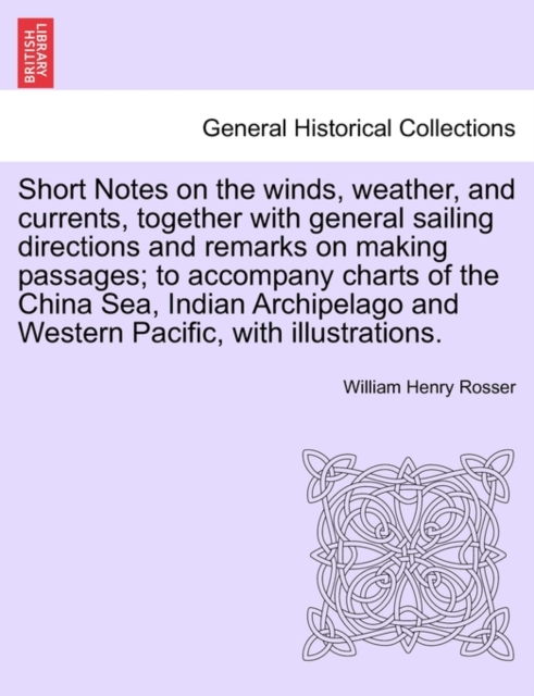 Short Notes on the Winds, Weather, and Currents, Together with General Sailing Directions and Remarks on Making Passages; To Accompany Charts of the China Sea, Indian Archipelago and Western Pacific,, Paperback / softback Book