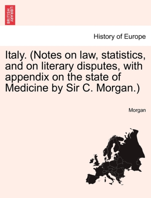 Italy. (Notes on law, statistics, and on literary disputes, with appendix on the state of Medicine by Sir C. Morgan.), Paperback / softback Book