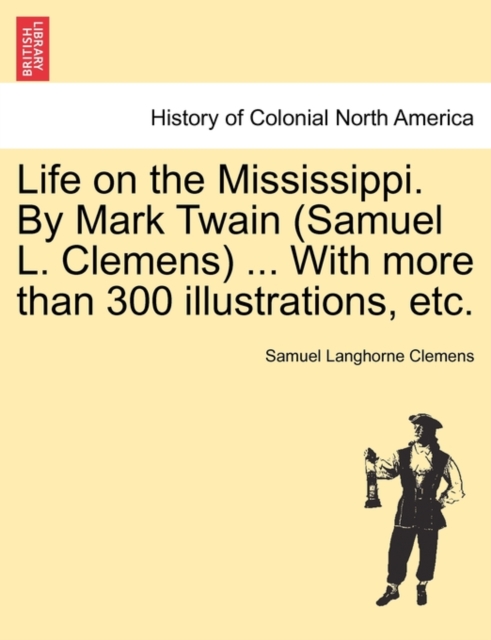 Life on the Mississippi. By Mark Twain (Samuel L. Clemens) ... With more than 300 illustrations, etc., Paperback / softback Book