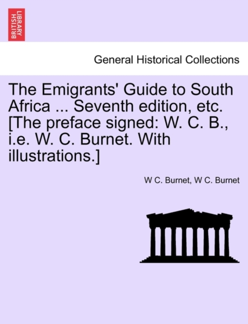 The Emigrants' Guide to South Africa ... Seventh Edition, Etc. [The Preface Signed : W. C. B., i.e. W. C. Burnet. with Illustrations.], Paperback / softback Book