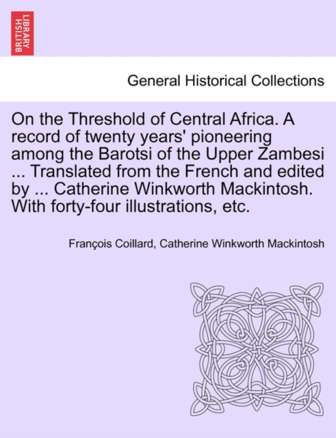 On the Threshold of Central Africa. A record of twenty years' pioneering among the Barotsi of the Upper Zambesi ... Translated from the French and edited by ... Catherine Winkworth Mackintosh. With fo, Paperback / softback Book