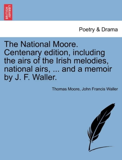 The National Moore. Centenary edition, including the airs of the Irish melodies, national airs, ... and a memoir by J. F. Waller., Paperback / softback Book