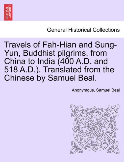 Travels of Fah-Hian and Sung-Yun, Buddhist Pilgrims, from China to India (400 A.D. and 518 A.D.). Translated from the Chinese by Samuel Beal., Paperback / softback Book