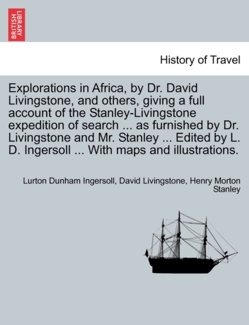 Explorations in Africa, by Dr. David Livingstone, and Others, Giving a Full Account of the Stanley-Livingstone Expedition of Search ... as Furnished by Dr. Livingstone and Mr. Stanley ... Edited by L., Paperback / softback Book