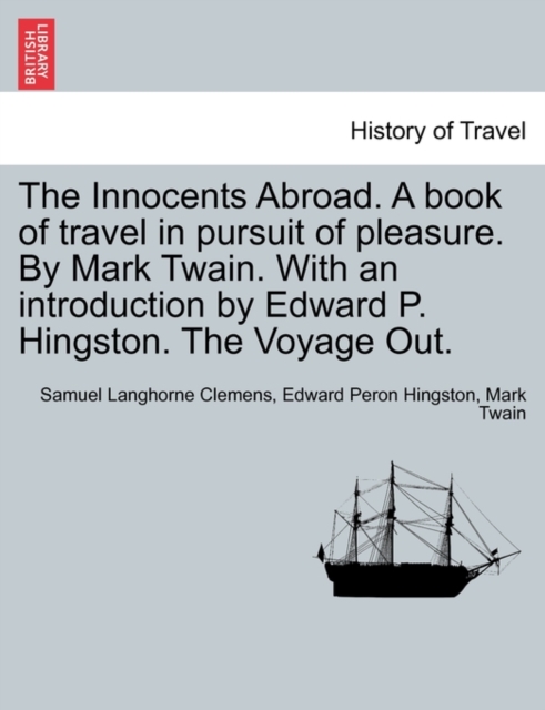 The Innocents Abroad. a Book of Travel in Pursuit of Pleasure. by Mark Twain. with an Introduction by Edward P. Hingston. the Voyage Out., Paperback / softback Book