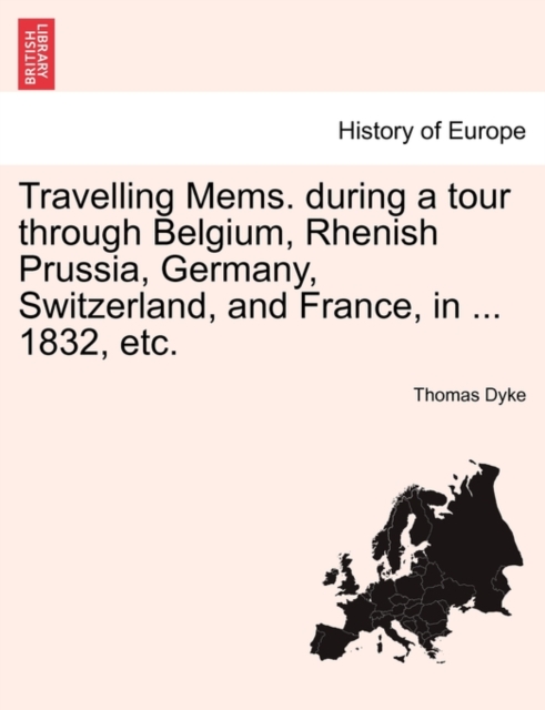 Travelling Mems. During a Tour Through Belgium, Rhenish Prussia, Germany, Switzerland, and France, in ... 1832, Etc., Paperback / softback Book