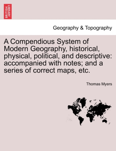 A Compendious System of Modern Geography, historical, physical, political, and descriptive : accompanied with notes; and a series of correct maps, etc., Paperback / softback Book